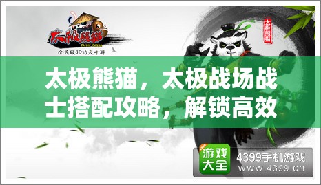 太极熊猫，太极战场战士搭配攻略，解锁高效制胜的全新战斗姿势