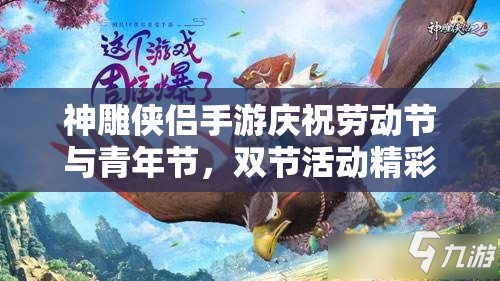 神雕侠侣手游庆祝劳动节与青年节，双节活动精彩内容轮番上演