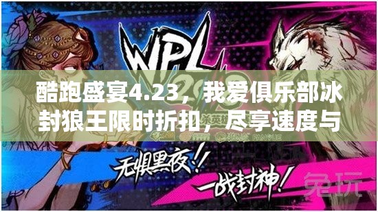 酷跑盛宴4.23，我爱俱乐部冰封狼王限时折扣，尽享速度与激情的绝佳机会！