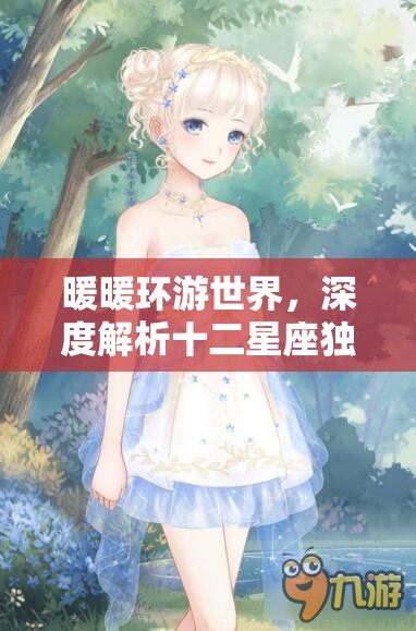 暖暖环游世界，深度解析十二星座独特玩法与魅力全揭秘