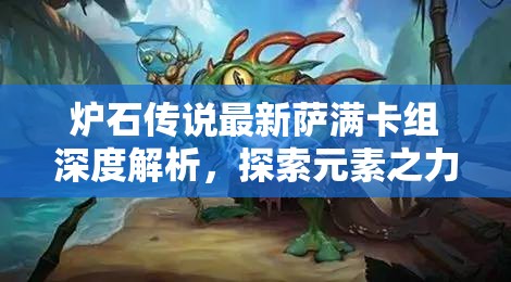 炉石传说最新萨满卡组深度解析，探索元素之力与鱼人战术的奥秘