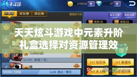 天天炫斗游戏中元素升阶礼盒选择对资源管理效率的影响及优化策略