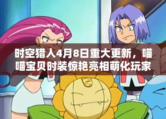 时空猎人4月8日重大更新，喵喵宝贝时装惊艳亮相萌化玩家心