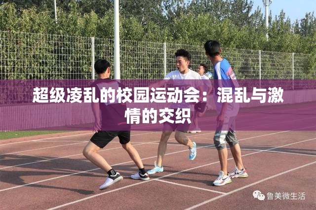 超级凌乱的校园运动会：混乱与激情的交织