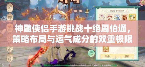神雕侠侣手游挑战十绝周伯通，策略布局与运气成分的双重极限考验