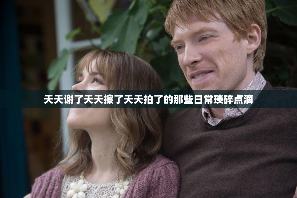 天天谢了天天擦了天天拍了的那些日常琐碎点滴