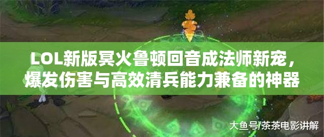 LOL新版冥火鲁顿回音成法师新宠，爆发伤害与高效清兵能力兼备的神器