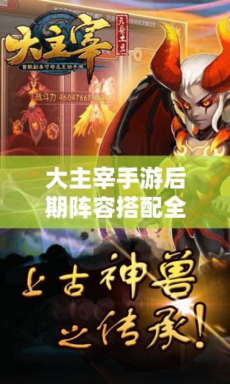 大主宰手游后期阵容搭配全攻略，助你打造一支所向披靡的无敌战队