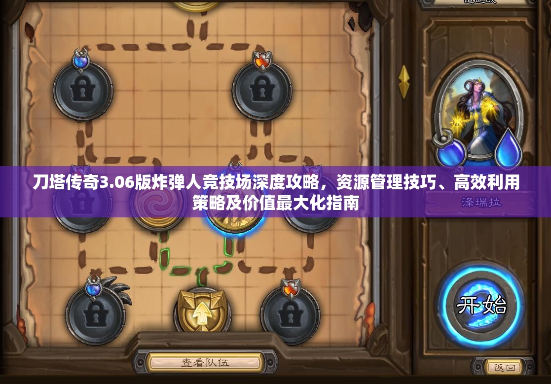 刀塔传奇3.06版炸弹人竞技场深度攻略，资源管理技巧、高效利用策略及价值最大化指南