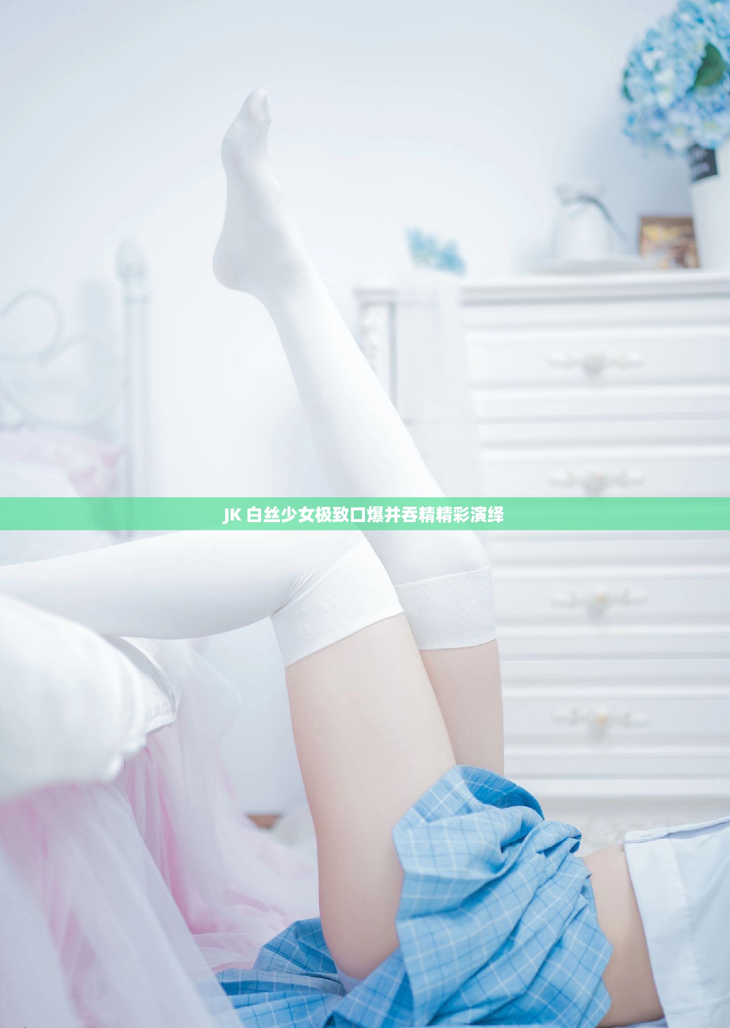 JK 白丝少女极致口爆并吞精精彩演绎