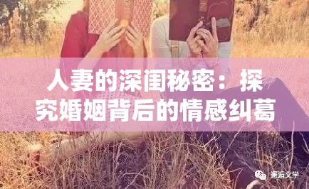 人妻的深闺秘密：探究婚姻背后的情感纠葛