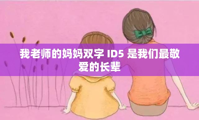 我老师的妈妈双字 ID5 是我们最敬爱的长辈