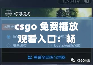 csgo 免费播放观看入口：畅享精彩赛事无需付费