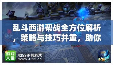 乱斗西游帮战全方位解析，策略与技巧并重，助你称霸西游竞技战场