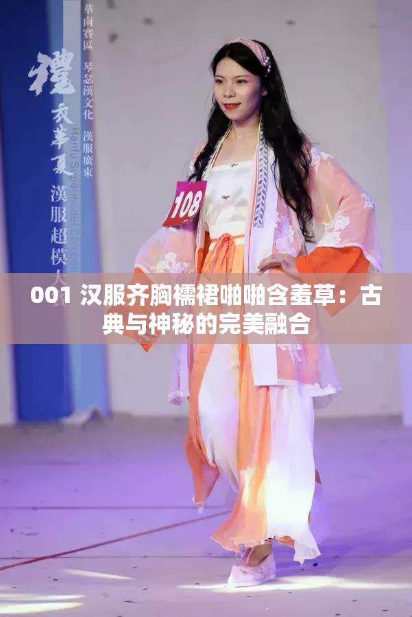 001 汉服齐胸襦裙啪啪含羞草：古典与神秘的完美融合