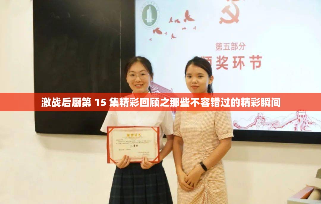 激战后厨第 15 集精彩回顾之那些不容错过的精彩瞬间