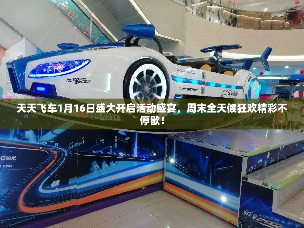天天飞车1月16日盛大开启活动盛宴，周末全天候狂欢精彩不停歇！