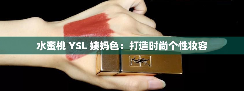 水蜜桃 YSL 姨妈色：打造时尚个性妆容
