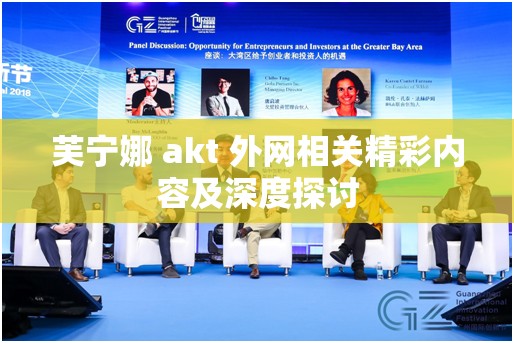 芙宁娜 akt 外网相关精彩内容及深度探讨