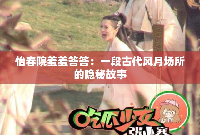 怡春院羞羞答答：一段古代风月场所的隐秘故事