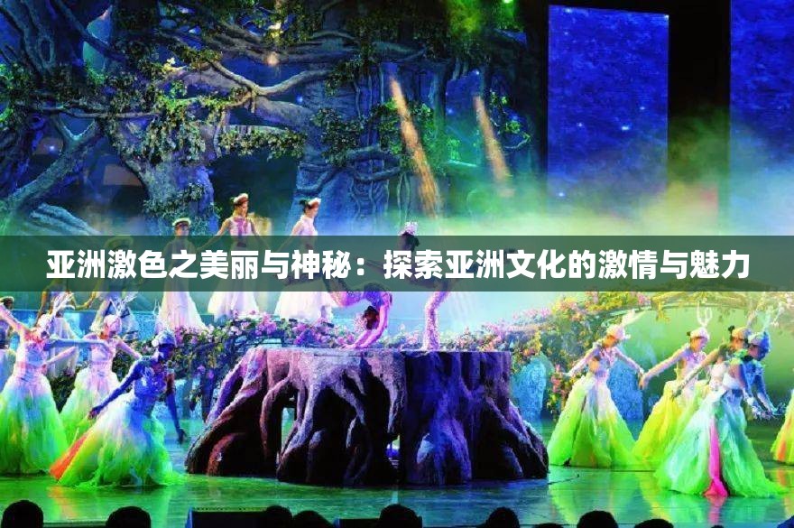 亚洲激色之美丽与神秘：探索亚洲文化的激情与魅力