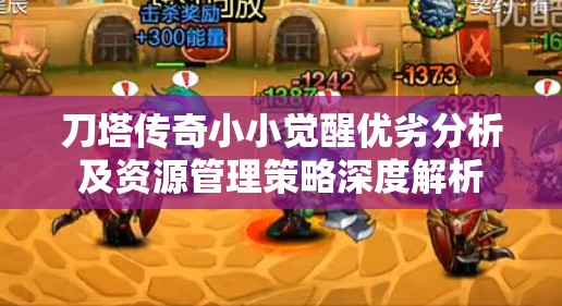 刀塔传奇小小觉醒优劣分析及资源管理策略深度解析