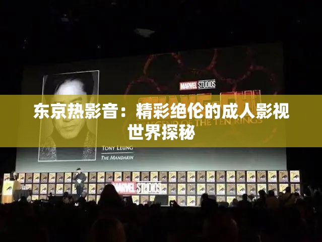 东京热影音：精彩绝伦的成人影视世界探秘