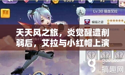 天天风之旅，炎觉醒遭削弱后，艾拉与小红帽上演巅峰实力对决