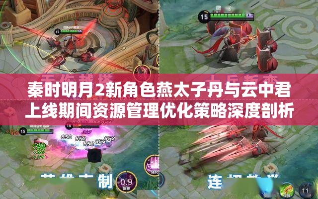 秦时明月2新角色燕太子丹与云中君上线期间资源管理优化策略深度剖析