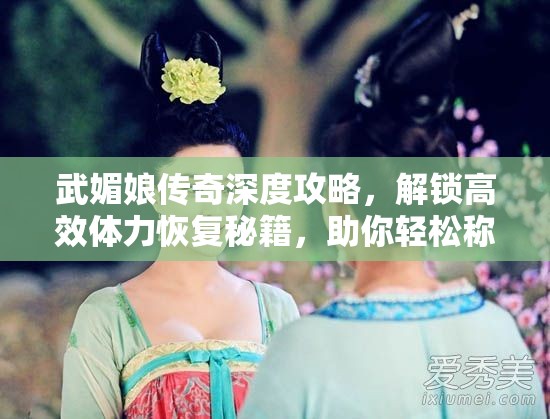 武媚娘传奇深度攻略，解锁高效体力恢复秘籍，助你轻松称霸后宫之路