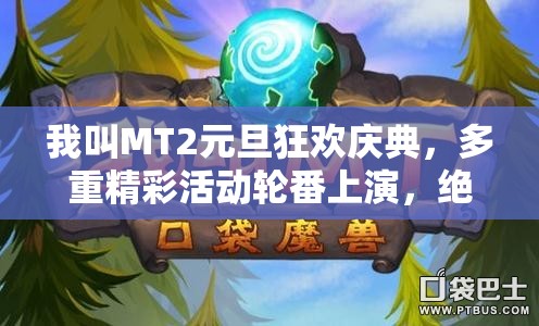 我叫MT2元旦狂欢庆典，多重精彩活动轮番上演，绝对不容错过的年度盛宴！