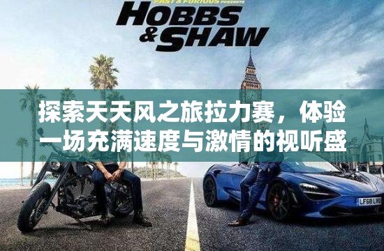 探索天天风之旅拉力赛，体验一场充满速度与激情的视听盛宴