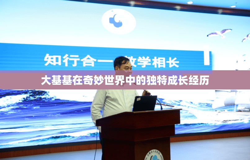 大基基在奇妙世界中的独特成长经历