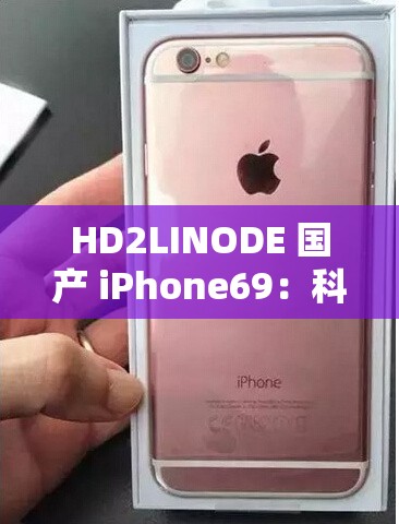 HD2LINODE 国产 iPhone69：科技与娱乐的完美融合