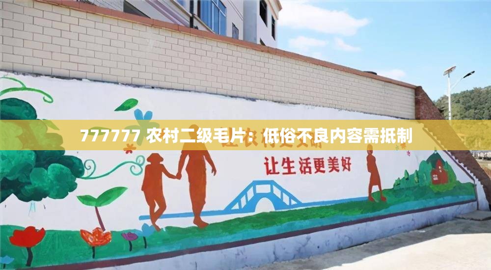 777777 农村二级毛片：低俗不良内容需抵制