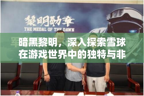 暗黑黎明，深入探索雪球在游戏世界中的独特与非凡作用解析
