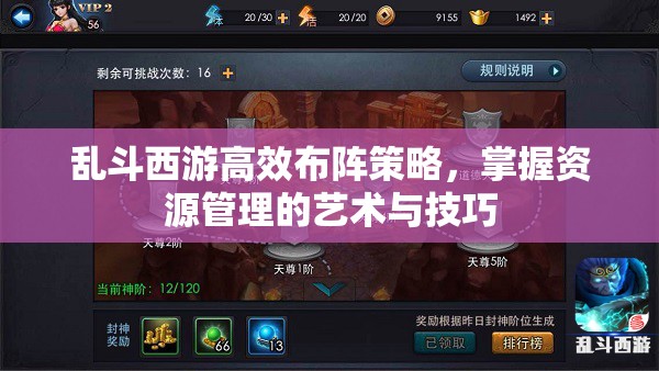 乱斗西游高效布阵策略，掌握资源管理的艺术与技巧