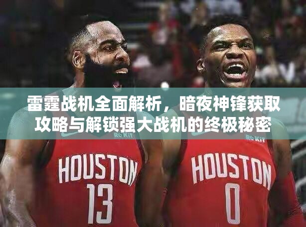 雷霆战机全面解析，暗夜神锋获取攻略与解锁强大战机的终极秘密