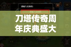 刀塔传奇周年庆典盛大开启，豪华礼包携惊喜奖品等你来拿！