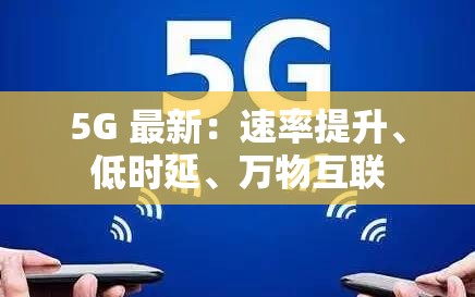 5G 最新：速率提升、低时延、万物互联