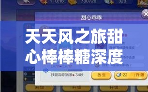 天天风之旅甜心棒棒糖深度测评，揭秘资源管理策略与艺术