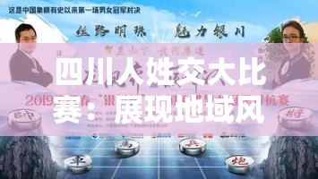 四川人姓交大比赛：展现地域风采与姓氏文化的精彩对决