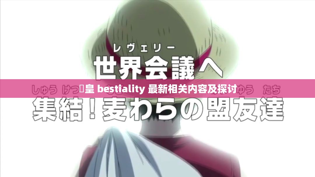 嘼皇 bestiality 最新相关内容及探讨