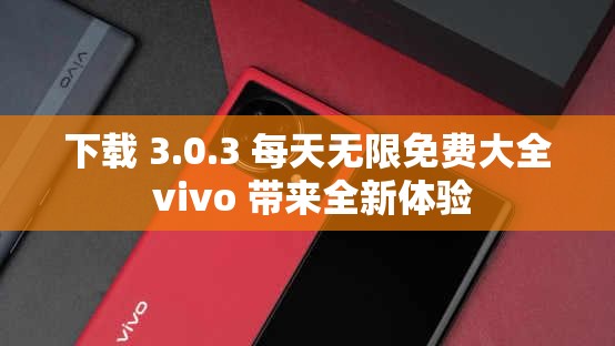 下载 3.0.3 每天无限免费大全 vivo 带来全新体验