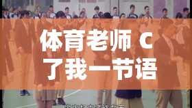体育老师 C 了我一节语文课：这意外的课堂经历