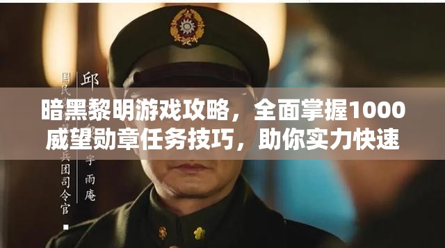 暗黑黎明游戏攻略，全面掌握1000威望勋章任务技巧，助你实力快速登顶！