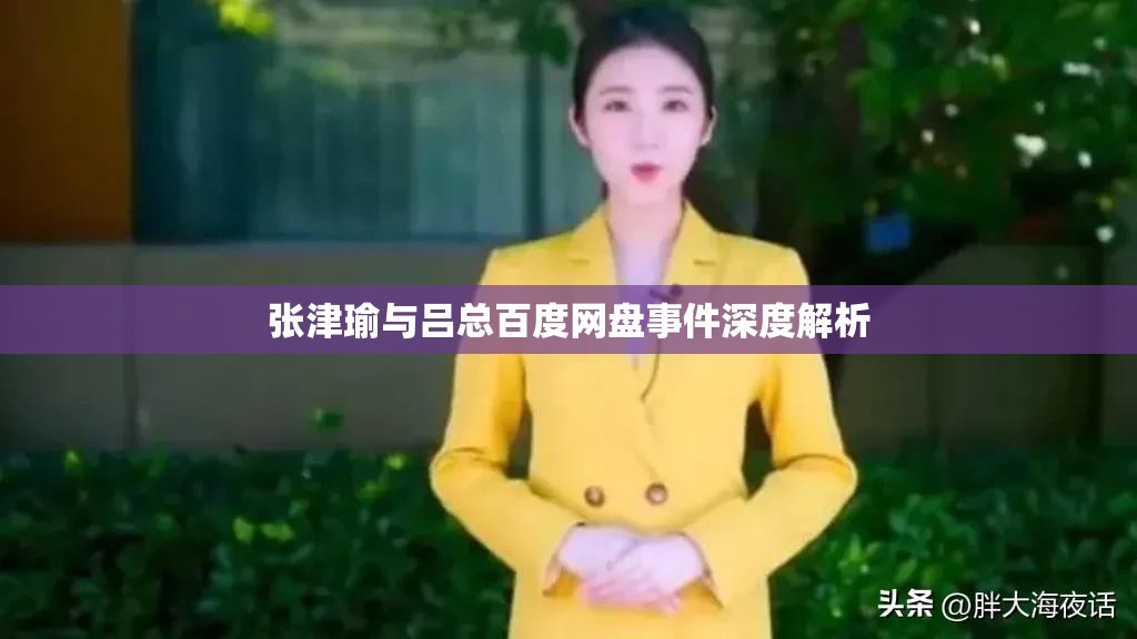 张津瑜与吕总百度网盘事件深度解析