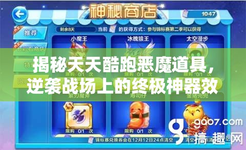 揭秘天天酷跑恶魔道具，逆袭战场上的终极神器效果全解析