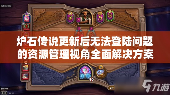 炉石传说更新后无法登陆问题的资源管理视角全面解决方案