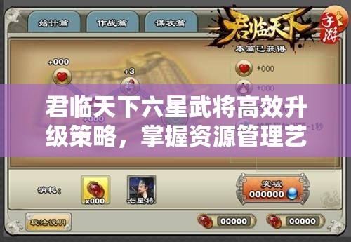 君临天下六星武将高效升级策略，掌握资源管理艺术，加速武将成长之路
